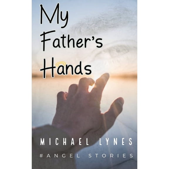 My Father's Hands: Dedicated to my Father: Dying Young - coping with the death of a parent - love between a father and a, (Paperback)