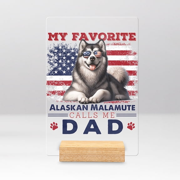 My Favorite Alaskan Malamute Calls Me Dad. Happy Father's Day Acrylic Plaque Sign Ashwood Base Alaska Mal Dog Lovers Gifts Home Desk Decor - 00005