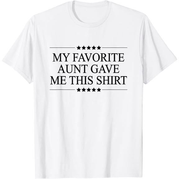 My Favorite Aunt Gave Me This Funny Gift Graphic T-Shirt Shirts