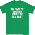 thumbnail image 1 of My Favorite Brother Bought Me This Shirt T-Shirt Tee Funny Sibling Novelty Gift - Green, 5XL, 1 of 1