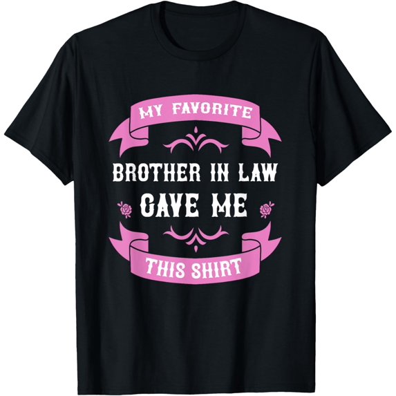 My Favorite Brother In Law Gave Me This Gift Sister In Law T-Shirt
