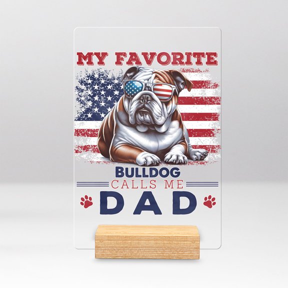 My Favorite Bulldog Calls Me Dad. Happy Father's Day Acrylic Plaque Sign Ashwood Base Dog Lover Gifts Idea Home Desk Decor - 00005