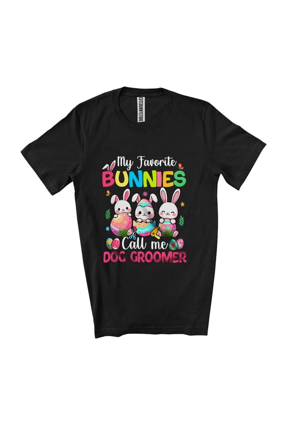 My Favorite Bunnies Call Me Dog Groomer; Easter Crew Three Bunnies In Eggs Unisex T-Shirt
