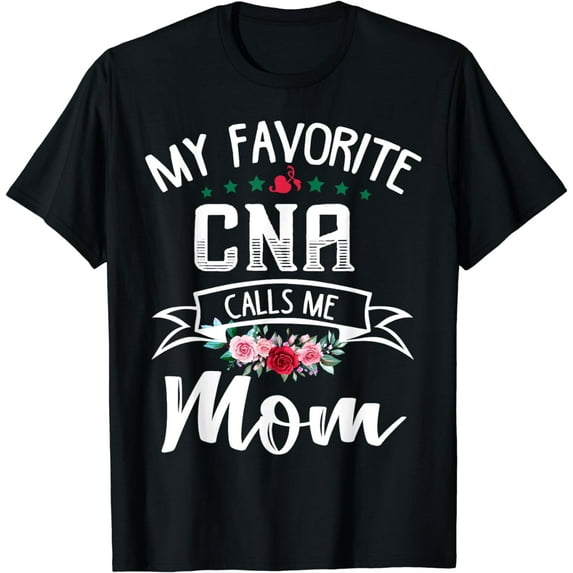 My Favorite CNA Calls Me Mom Flowers Mothers Day Gift T-Shirt