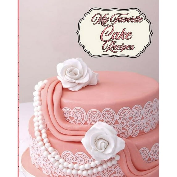 My Favorite Cake Recipes: My Collection of Yummy Cakes All in one Place Paperback 1724110217 9781724110213 Yum Treats Press