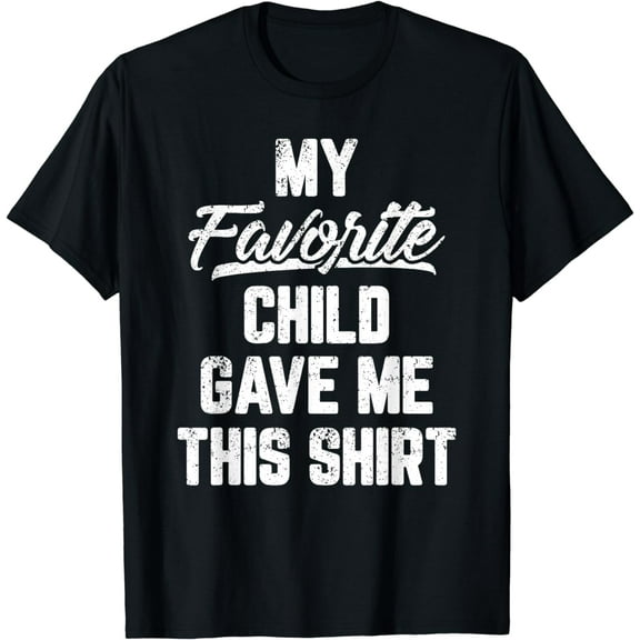 My Favorite Child Gave Me This Shirt Funny Father's Day T-Shirt
