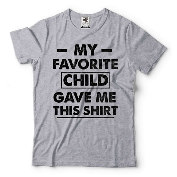 My Favorite Child Gave Me This Shirt Gift For Dad Parents Gift Ideas Shirt Father's Day Gift (Medium Grey)