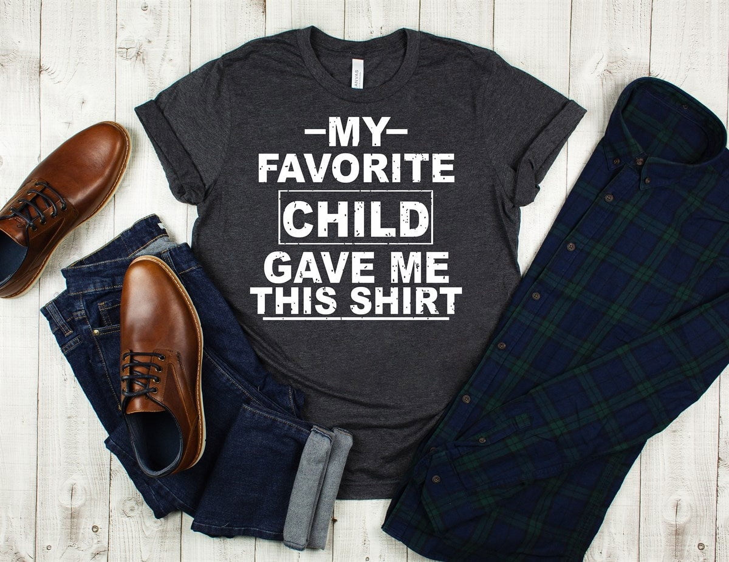 My Favorite Child Gave Me This T-Shirt My Favorite Child Gave Me This T-Shirt
