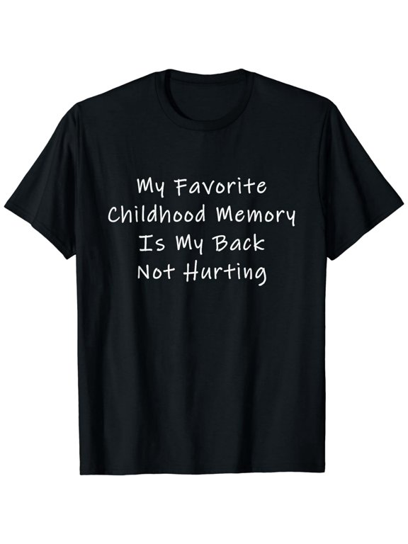 My Favorite Childhood Memory Is My Back Not Hurting T-Shirt