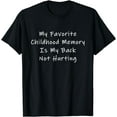 thumbnail image 1 of My Favorite Childhood Memory Is My Back Not Hurting T-Shirt, 1 of 3