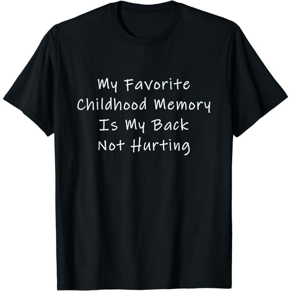 My Favorite Childhood Memory Is My Back Not Hurting T-Shirt