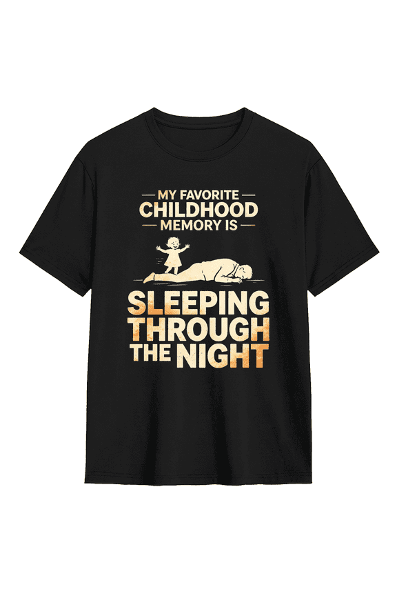 My Favorite Childhood Memory Is Sleeping Through The Night Cool Graphic Tee For Men And Women, Family Gift Humorous Cotton Short Sleeves T-Shirt