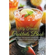 My Favorite Cocktails Book A Record of the Most Awesome Cocktails That I Have Found or Created & Still Remember How, Paperback