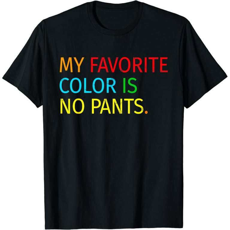 My Favorite Color Is No Pants Funny T-Shirts My Favorite Color Is No Pants Funny T-Shirts