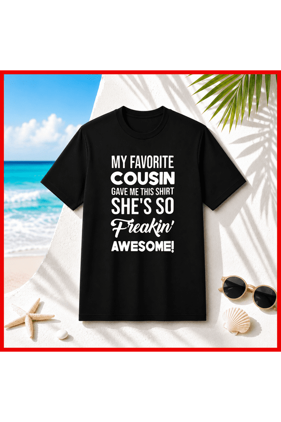 My Favorite Cousin Family Humor Quote Sarcastic Saying Unisex T-Shirt V11226, S-5XL