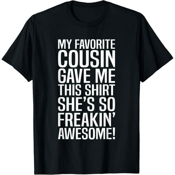 My Favorite Cousin Gave Me This Gift For Cousins Funny Joke T-Shirt men and women can wear, black, white, gifts
