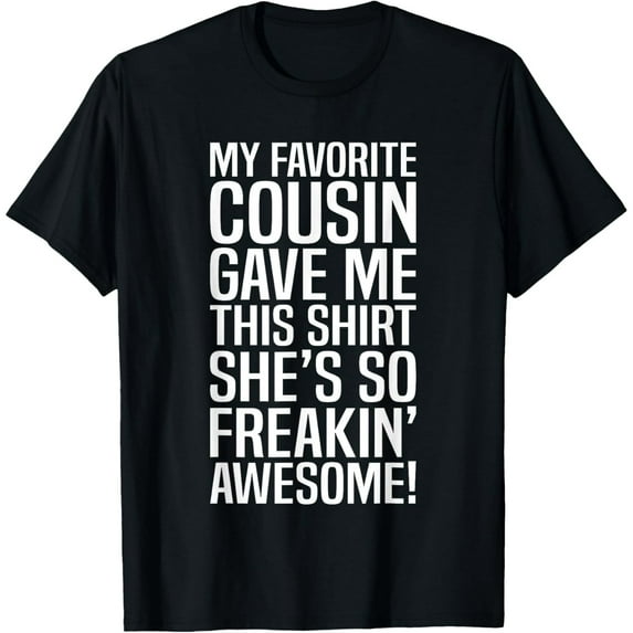 My Favorite Cousin Gave Me This Gift For Cousins Funny Joke T-Shirt men and women can wear, black, white, gifts