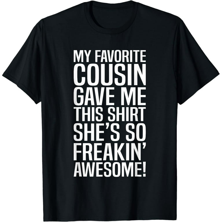 My Favorite Cousin Gave Me This T-Shirt Funny Cousin Gift My Favorite Cousin Gave Me This T-Shirt Funny Cousin Gift