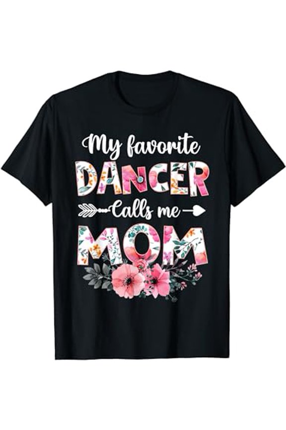My Favorite Dancer Calls Me Mom Shirt Dancing Mom Mother T-Shirt