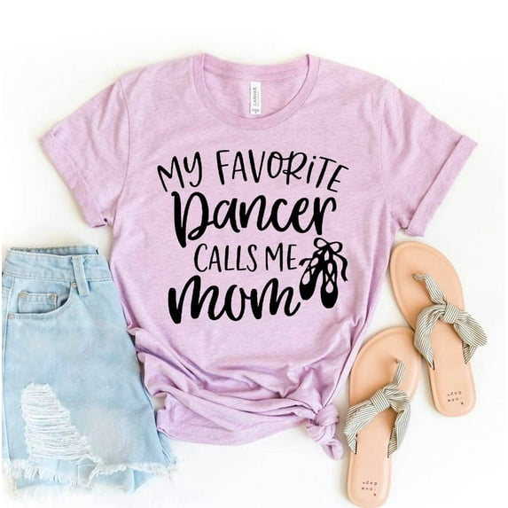 My Favorite Dancer Calls Me Mom T-shirt Ballerina Top Dance Mama Gift Ballet Shirts Mother's Day Shirt Teacher Tshirt Women's Dancing Tee