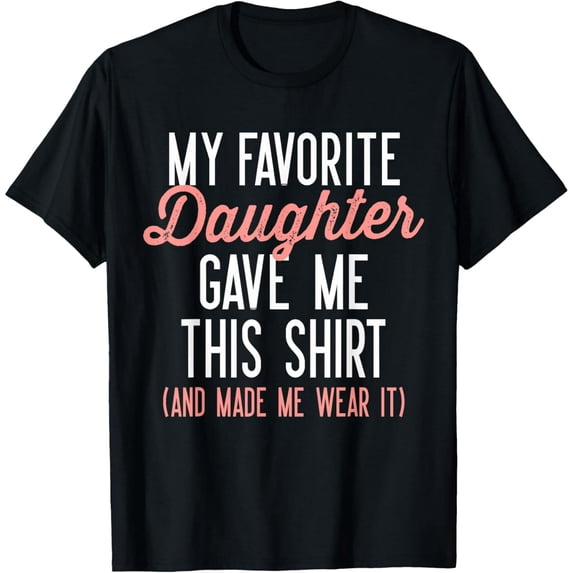 My Favorite Daughter Gave Me This Shirt Cute Gifts Dad Mom T-Shirt