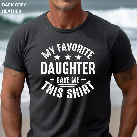 My Favorite Daughter Gave Me This Shirt, Father'S Day Gift From Daughter From Daughter To Dad Tshirt, Funny Men'S Gift Tee