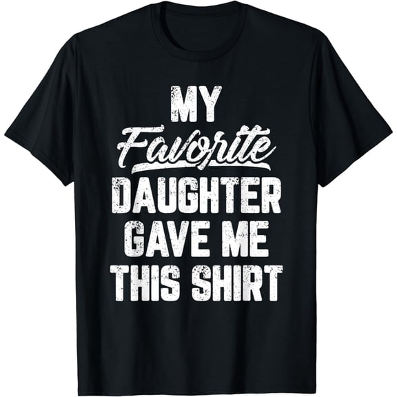 My Favorite Daughter Gave Me This Shirt Funny Father's Day T-Shirt