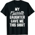 thumbnail image 1 of My Favorite Daughter Gave Me This Shirt Funny Father's Day T-Shirt, 1 of 3