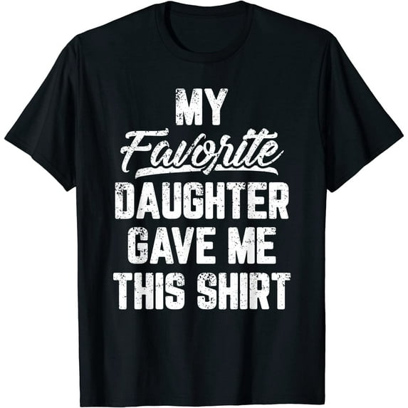 My Favorite Daughter Gave Me This Shirt Funny Father's Day T-Shirt