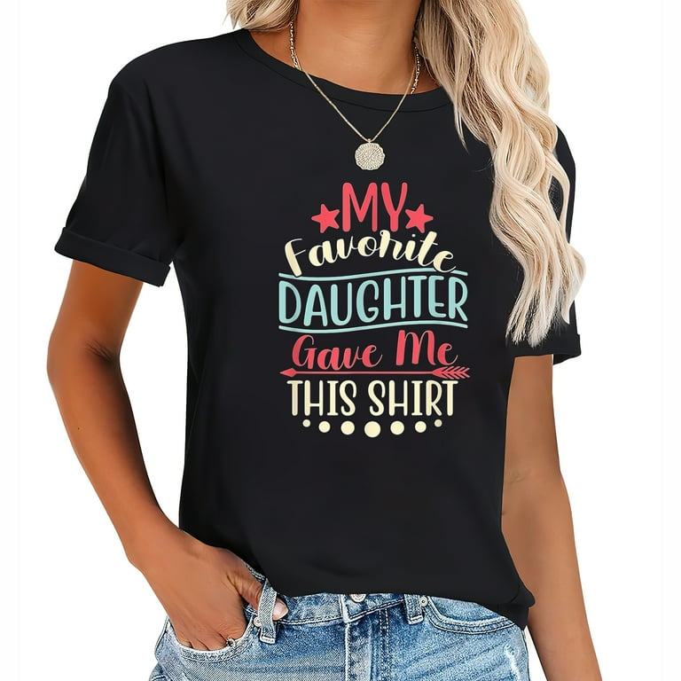 My Favorite Daughter Gave Me This Shirt For Moms & Dads My Favorite Daughter Gave Me This Shirt For Moms & Dads