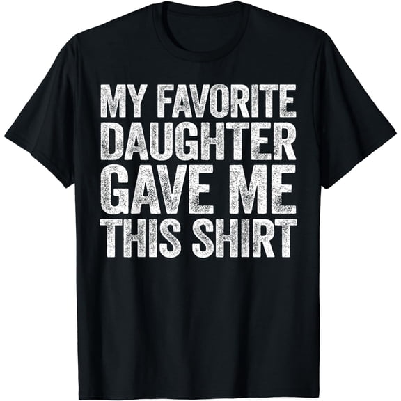My Favorite Daughter Gave Me This Shirt T-Shirt T-Shirt