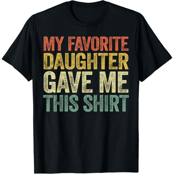 My Favorite Daughter Gave Me This Shirt T-Shirt T-Shirt