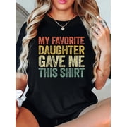 My Favorite Daughter Gave Me This Shirt T-Shirt
