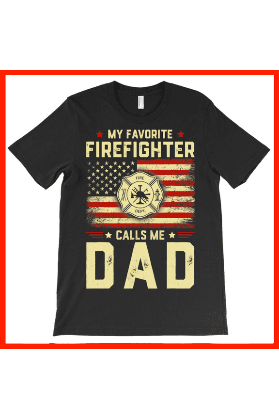 My Favorite Firefighter Calls Me Dad T-Shirt - American Flag Fire Dept. Emblem Proud Dad Gift AH7242, Premium for Unisex - Extended Sizes Up to 5XL