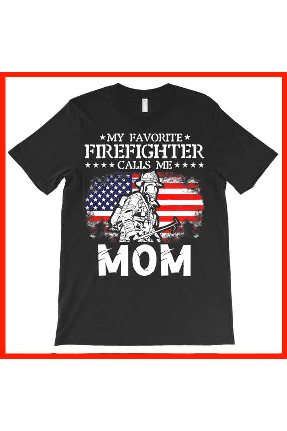 My Favorite Firefighter Calls Me Mom T-Shirt - American Flag Fireman Mom Gift AH7218, Premium for Unisex - Extended Sizes Up to 5XL