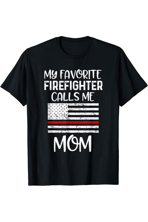 My Favorite Firefighter Calls Me Mom Thin Red Line Gift T-Shirt