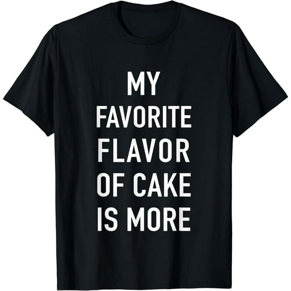 My Favorite Flavor Of Cake Is More T-Shirt
