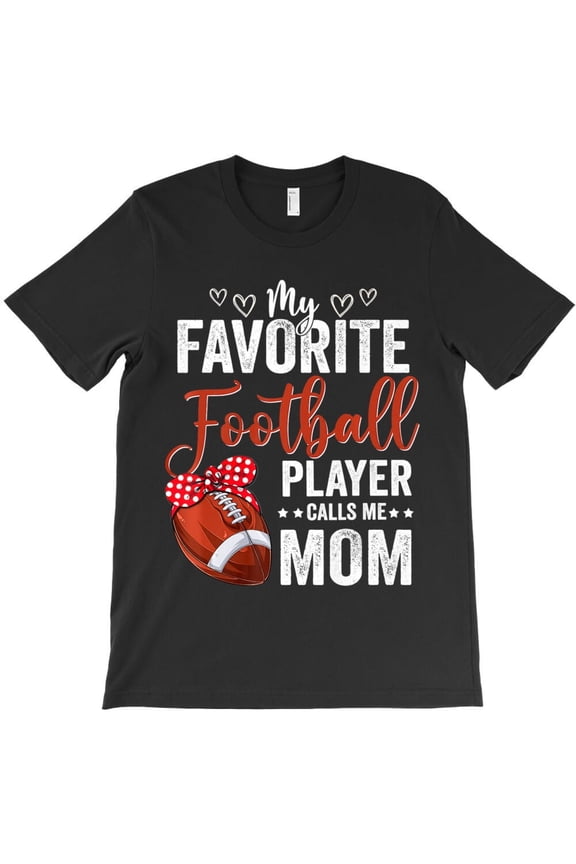 My Favorite Football Player Calls Me Mom Funny Mother's Day Sports H15114 T-Shirt, for Men and Women, Up to Size 5XL