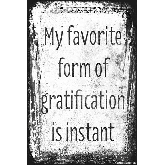 My Favorite Form Of Gratification Is Instant Poster Print