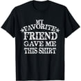 thumbnail image 1 of My Favorite Friend Gave Me This Shirt Distressed Friend T-Shirt, 1 of 4