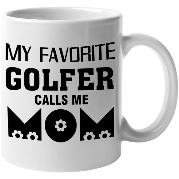 My Favorite Golfer Calls Me Mom Quote by Mother of a Golf Player, Golfing or Golfer Themed Merch Gift, White Ceramic 11oz Coffee Mug