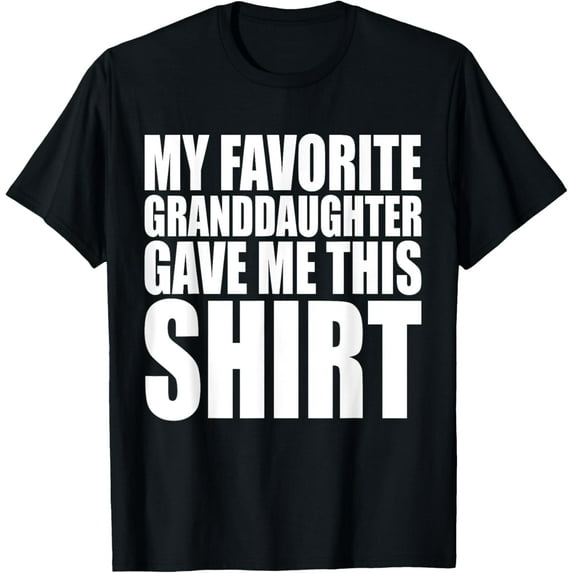 My Favorite Granddaughter Gave Me This Shirt T-ShirtMen and women, Black T-shirt, size: Extra large