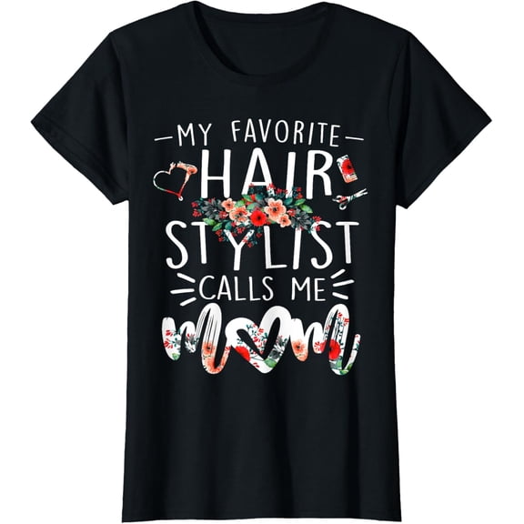 My Favorite Hair Stylist Calls Me Mom tshirt floral gift fun T-Shirt