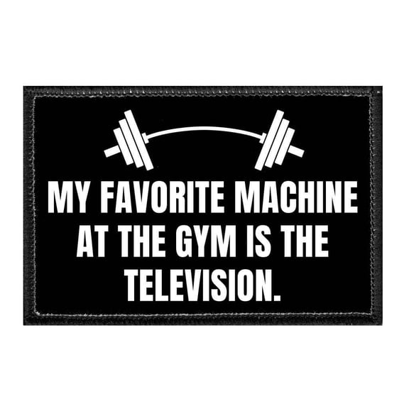 My Favorite Machine at the Gym Is the Television. - Removable Patch