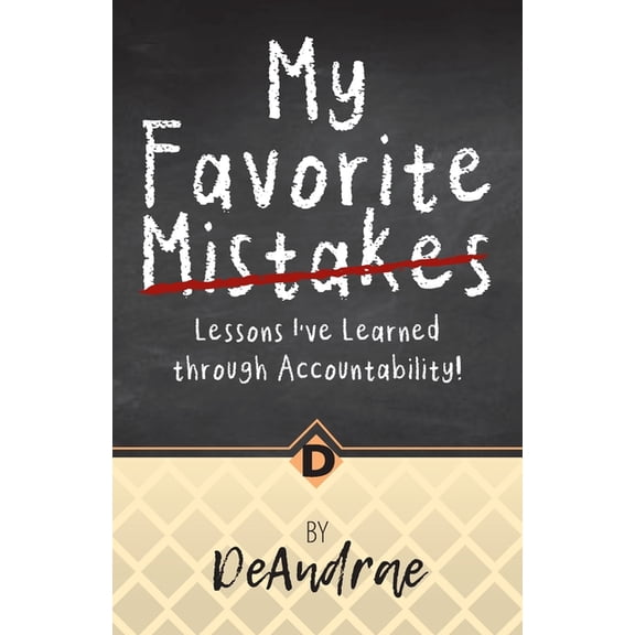 My Favorite Mistakes; Lessons I've Learned through Accountability (Paperback)