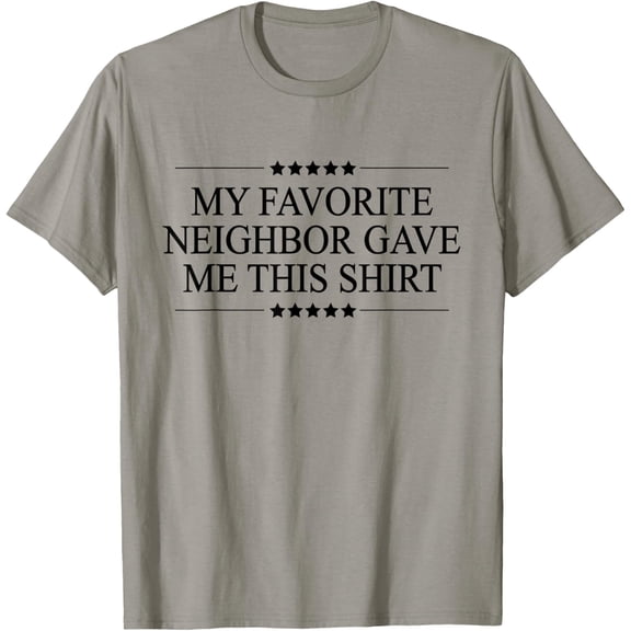 My Favorite NEIGHBOR Gave Me This | Funny Gift - Graphic T-Shirt