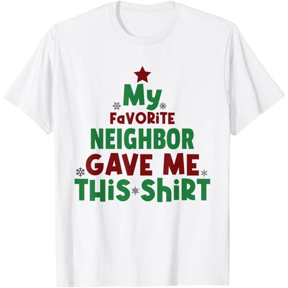My Favorite Neighbor Gave Me This Shirt T-Shirt