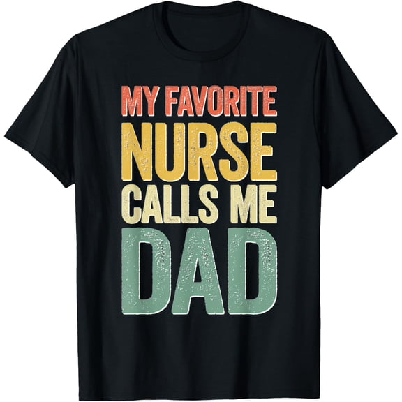 My Favorite Nurse Calls Me Dad T-Shirt Fathers Day Shirt T-Shirt