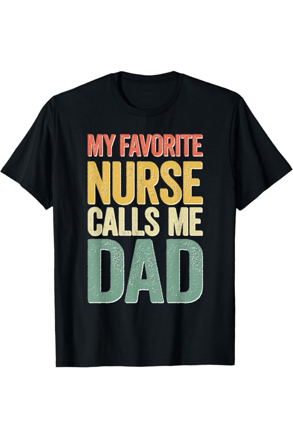 My Favorite Nurse Calls Me Dad T-Shirt Fathers Day Shirt T-Shirt