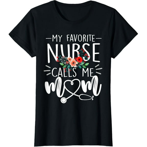 My Favorite Nurse Calls Me Mom Cute Flowers mothers day gift T-Shirt100% cotton